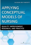 Applying Conceptual Models of Nursing : Quality Improvement , Research , and Practice
